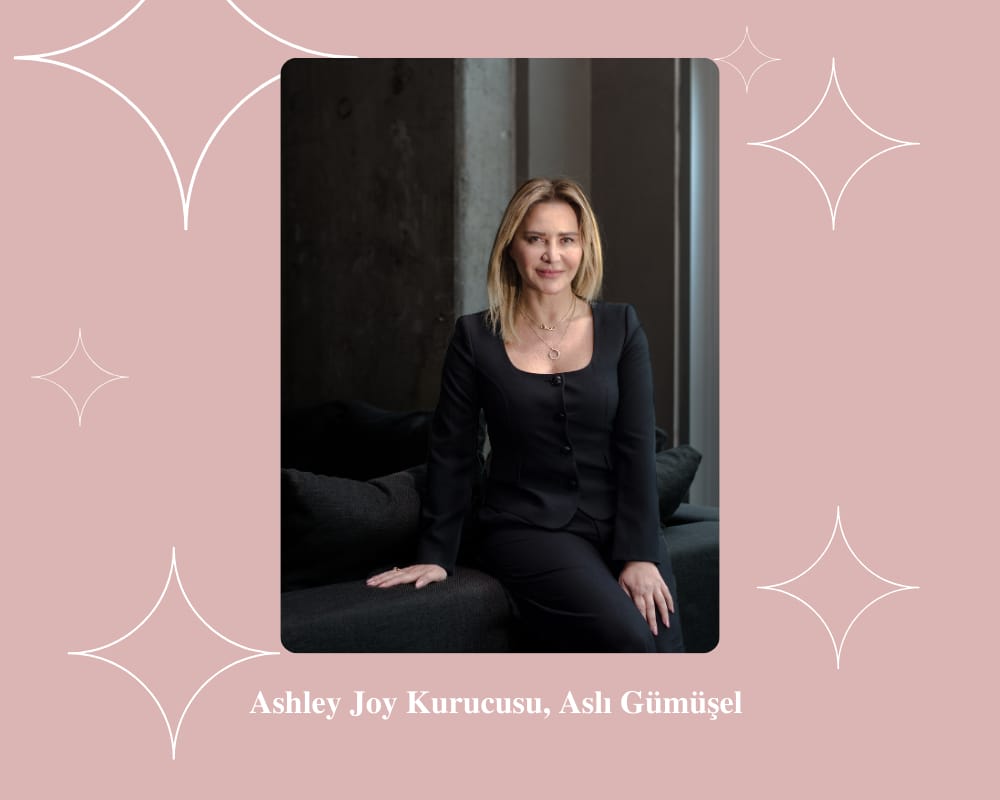 Ashley Joy’un Kurucusu Aslı Gümüşel’den Pazar Bakımı ve Marka Sırları