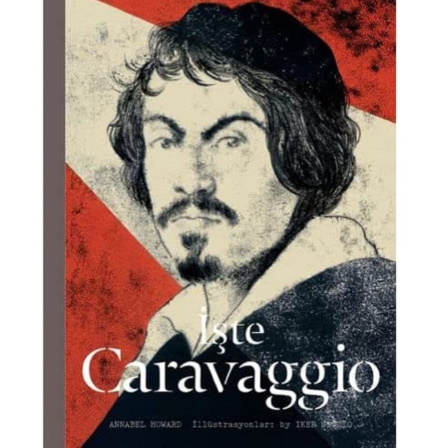 Annael Howard’ın yazdığı, İker Ayestaran illüstrasyonlarıyla hazırlanan İşte Caravaggio adlı kitap kapağı.