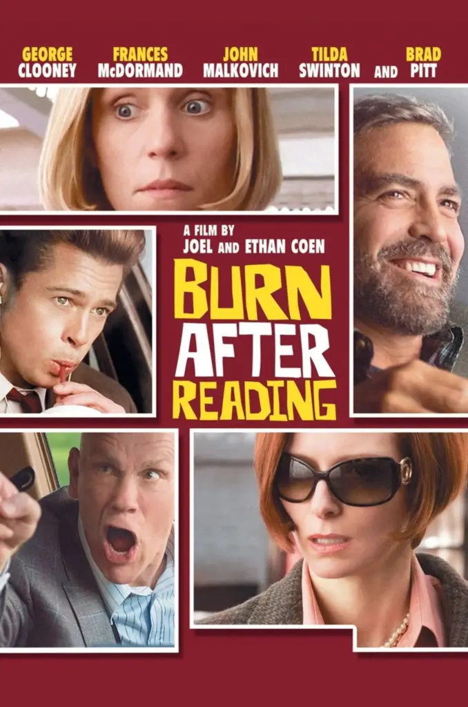 Joel ve Ethan Coen'in yönettiği kara komedi filmi Burn After Reading'in posterinde, şaşkın bir ifadeyle Frances McDormand, öfkeli John Malkovich, pipetle içecek yudumlayan Brad Pitt, gülümseyen George Clooney ve güneş gözlüklü Tilda Swinton'ın yüz ifadeleri yapımın mizahi tonunu yansıtıyor.