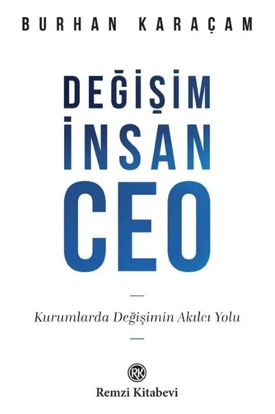 Burhan Karaçam'ın DEĞİŞİM İNSAN CEO kitabının beyaz kapak tasarımı, büyük mavi harflerle ana başlıkları öne çıkarırken, kurumlar için değişimin akılcı yolunu ve iş dünyasında liderlik ile gelişimin önemini vurgulayan değerli bir rehber sunuyor.